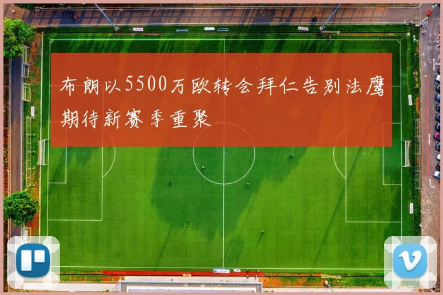 布朗以5500万欧转会拜仁告别法鹰期待新赛季重聚