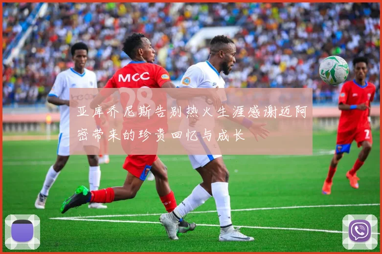 亚库乔尼斯告别热火生涯感谢迈阿密带来的珍贵回忆与成长