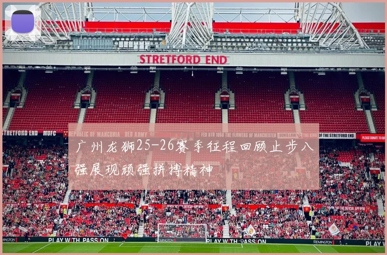 广州龙狮25-26赛季征程回顾止步八强展现顽强拼搏精神